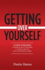 Getting Over Yourself: 12 Steps to Becoming a Modifying Type A Personality, a Healthier Individual, and a More Effective Leader Cover Image