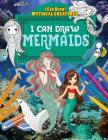 I Can Draw Mermaids (I Can Draw!: Mythical Creatures) By Jane Yates Cover Image