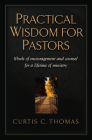 Practical Wisdom for Pastors: Words of Encouragement and Counsel for a Lifetime of Ministry By Curtis C. Thomas, John MacArthur (Foreword by) Cover Image