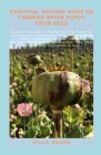 Essential Grower Guide on Farming Opium Poppy from Seed: An Expert Manual for Healthy Farming, Blooming, Growing and Treatment for Opium Poppy & Their Cover Image