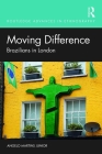 Moving Difference: Brazilians in London (Routledge Advances in Ethnography) By Angelo Martins Junior Cover Image