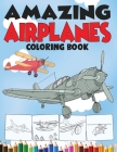 Amazing Airplanes Coloring Book: An Airplane Coloring Book for Kids ages 4-12 with 50+ Beautiful Coloring Pages of Airplanes, Fighter Jets, Helicopter By Angela Kidd Cover Image