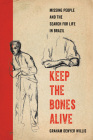 Keep the Bones Alive: Missing People and the Search for Life in Brazil By Graham Denyer Willis Cover Image