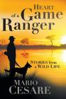 Heart of a Game Ranger: Stories from a Wild Life By Mario Cesare Cover Image