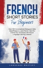 French Short Stories for Beginners: Over 100 Conversational Dialogues & Daily Used Phrases to Learn French. Have Fun & Grow Your Vocabulary with Frenc By Language Mastery Cover Image