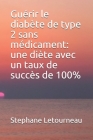 Guérir le diabète de type 2 sans médicament: une diète avec un taux de succès de 100% By Stephane Letourneau Cover Image