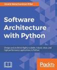 Software Architecture with Python: Design and architect highly scalable, robust, clean, and high performance applications in Python By Anand Balachandran Pillai Cover Image