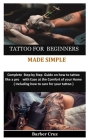 Tattoo for Beginners Made Simple: Complete Step by Step Guide on how to tattoo like a pro with Ease at the Comfort of your Home( Including how to care By Barber Cruz Cover Image