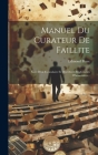 Manuel Du Curateur De Faillite: Suivi D'un Formulaire Et Des Divers Règlements D'honoraires... Cover Image