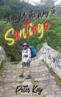 Show Me the Way to Santiago By Peter Kay, E. Rachael Hardcastle (Editor) Cover Image