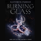 Burning Glass Lib/E By Kathryn Purdie, Fiona Hardingham (Read by) Cover Image