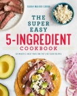 The Super Easy 5-Ingredient Cookbook By Sarah Walker Caron Cover Image