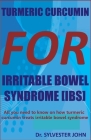 Turmeric Curcumin for Irritable Bowel Syndrome (Ibs): All you need to know on how turmeric curcumin treats irritable bowel syndrome Cover Image