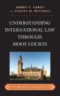 Understanding International Law Through Moot Courts: Genocide, Torture, Habeas Corpus, Chemical Weapons, and the Responsibility to Protect By Henry F. Carey, Stacey M. Mitchell, George Andreopoulos (Contribution by) Cover Image