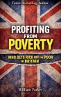 Profiting from Poverty Who Gets Rich Off the Poor in Britain By William Parker Cover Image