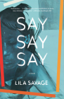 Say Say Say: A novel By Lila Savage Cover Image