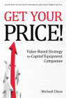 Get Your Price!: Value-Based Strategy for Capital Equipment Companies By Michael Chase Cover Image
