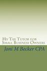 My Tax Tutor for Small Business Owners: What Every Small Business Owner Should Know About Their Taxes Cover Image
