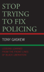 Stop Trying to Fix Policing: Lessons Learned from the Front Lines of Black Liberation (Critical Perspectives on Race) By Tony Gaskew Cover Image