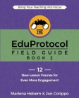 The EduProtocol Field Guide: Book 2: 12 New Lesson Frames for Even More Engagement By Marlena Hebern, Jon Corippo Cover Image