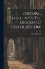 Episcopal Registers Of The Diocese Of Exeter, 1257-1360 Cover Image