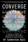 Converge: A futurist's insights into the potential of our world as technology and humanity collide By Catherine Ball, PhD Cover Image