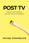 Post-TV: Piracy, Cord-Cutting, and the Future of Television By Michael Strangelove Cover Image