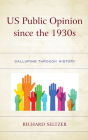 US Public Opinion since the 1930s: Galluping through History By Richard Seltzer Cover Image