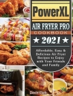 PowerXL Air Fryer Pro Cookbook 2021: Affordable, Easy & Delicious Air Fryer Recipes to Enjoy with Your Friends and Family Cover Image