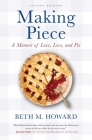 Making Piece: A Memoir of Love, Loss, and Pie By Beth M. Howard Cover Image