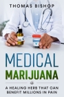 Medical Marijuana: A Healing Herb That Can Benefit Millions in Pain By Thomas Bishop Cover Image