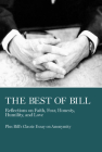 The Best of Bill: Reflections on Faith, Fear, Honesty, Humility, and Love By W. Bill Cover Image