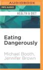 Eating Dangerously: Why the Government Can't Keep Your Food Safe...and How You Can By Michael Booth, Jennifer Brown, Stephen Bel Davies (Read by) Cover Image