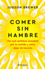 Comer Sin Hambre: Por Qué Sentimos Ansiedad Por La Comida Y Cómo Dejar de Hacerlo / The Hunger Habit By Judson Brewer Cover Image