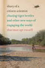 Diary of a Citizen Scientist: Chasing Tiger Beetles and Other New Ways of Engaging the World By Sharman Apt Russell Cover Image
