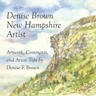 Denise Brown, New Hampshire Artist: Artwork, Comments, and Artist Tips By Denise F. Brown Cover Image