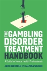 The Gambling Disorder Treatment Handbook: A Guide for Mental Health Professionals By Jody Bechtold, Alyssa Wilson Cover Image