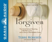 Forgiven: The Amish School Shooting, a Mother's Love, and a Story of Remarkable Grace By Terri Roberts, Jeanette Windle, Pamela Klein (Narrator) Cover Image