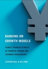 Banking on Growth Models: China's Troubled Pursuit of Financial Reform and Economic Rebalancing (Cornell Studies in Money) By Stephen Bell, Hui Feng Cover Image