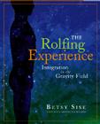 The Rolfing Experience: Integration in the Gravity Field By Betsy Sise Cover Image