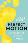 Perfect Motion: How Walking Makes Us Wiser Cover Image