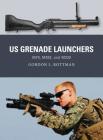 US Grenade Launchers: M79, M203, and M320 (Weapon) By Gordon L. Rottman, Johnny Shumate (Illustrator), Alan Gilliland (Illustrator) Cover Image