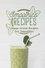 Smoothies Recipes: Unique Green Recipes For Smoothies: Smoothies Recipes Cover Image