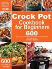 Crock Pot Cookbook for Beginners: 600 Quick, Easy and Delicious Crock Pot Recipes for Everyday Meals Foolproof & Wholesome Recipes for Every Day 2020 By Jennifer Shelton Cover Image