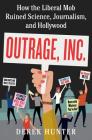Outrage, Inc.: How the Liberal Mob Ruined Science, Journalism, and Hollywood Cover Image