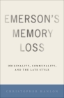 Emerson's Memory Loss: Originality, Communality, and the Late Style By Christopher Hanlon Cover Image