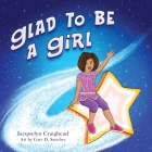 Glad To Be A Girl By Jacquelyn Craighead, Gary D. Sanchez (Illustrator) Cover Image