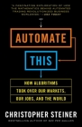 Automate This: How Algorithms Took Over Our Markets, Our Jobs, and the World Cover Image