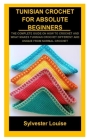 Tunisian Crochet for Absolute Beginners: Tunisian Crochet for Absolute Beginners: The Complete Guide on How to Crochet and What Makes Tunisian Crochet Cover Image