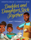 Daddies and Daughters Stick Together: Book 1 By Aissatou Balde, Nandi Fernandez (Illustrator), Diariatou Sow Cover Image